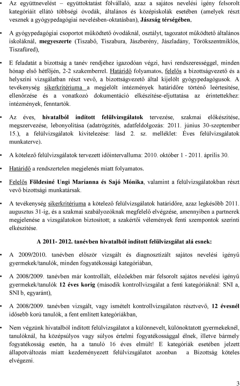 Jászladány, Törökszentmiklós, Tiszafüred), E feladatát a bizottság a tanév rendjéhez igazodóan végzi, havi rendszerességgel, minden hónap első hétfőjén, 2-2 szakemberrel.