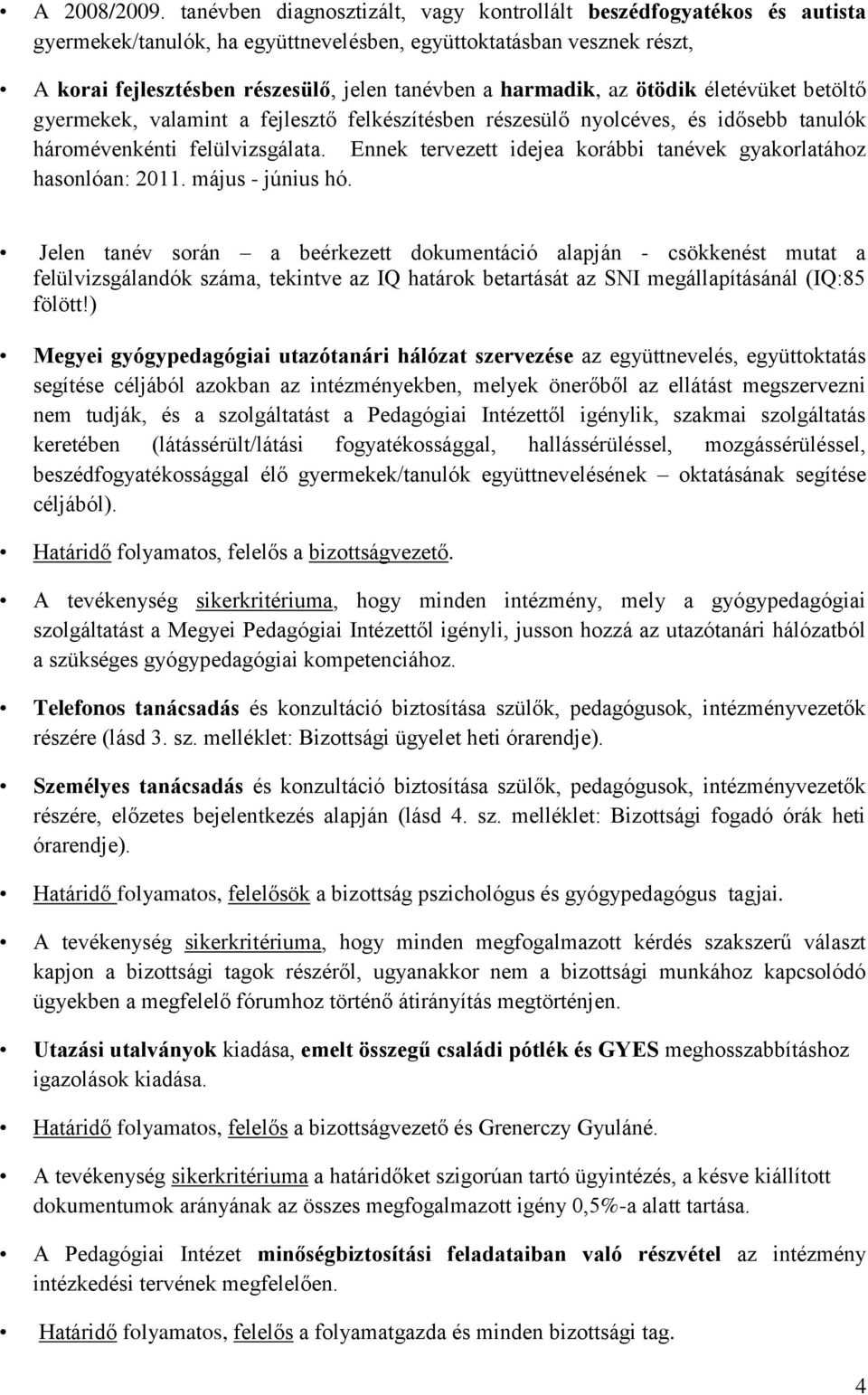 harmadik, az ötödik életévüket betöltő gyermekek, valamint a fejlesztő felkészítésben részesülő nyolcéves, és idősebb tanulók háromévenkénti felülvizsgálata.