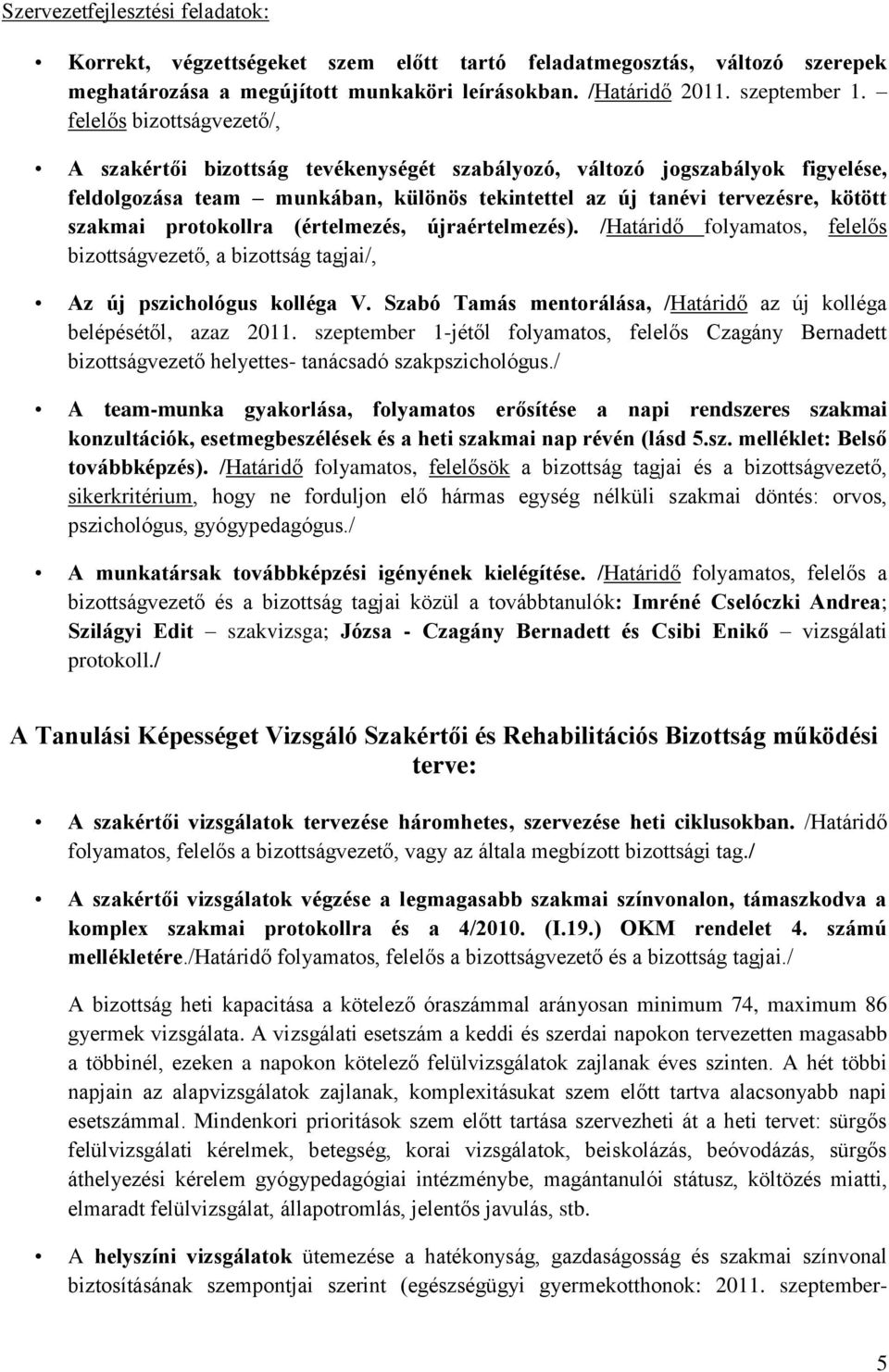 protokollra (értelmezés, újraértelmezés). /Határidő folyamatos, felelős bizottságvezető, a bizottság tagjai/, Az új pszichológus kolléga V.