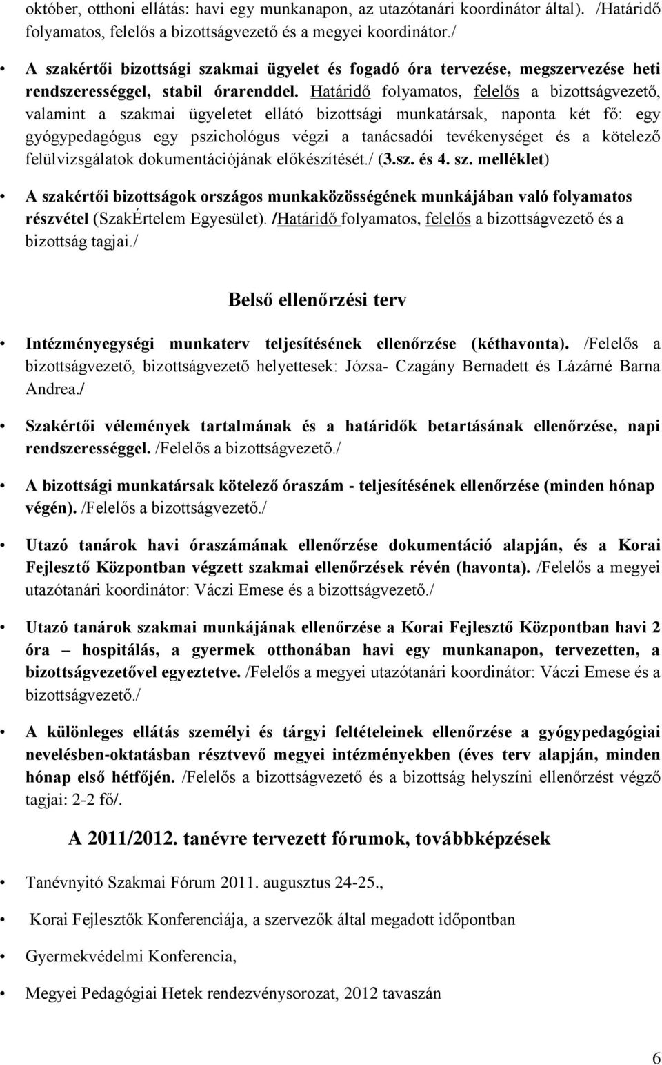 Határidő folyamatos, felelős a bizottságvezető, valamint a szakmai ügyeletet ellátó bizottsági munkatársak, naponta két fő: egy gyógypedagógus egy pszichológus végzi a tanácsadói tevékenységet és a