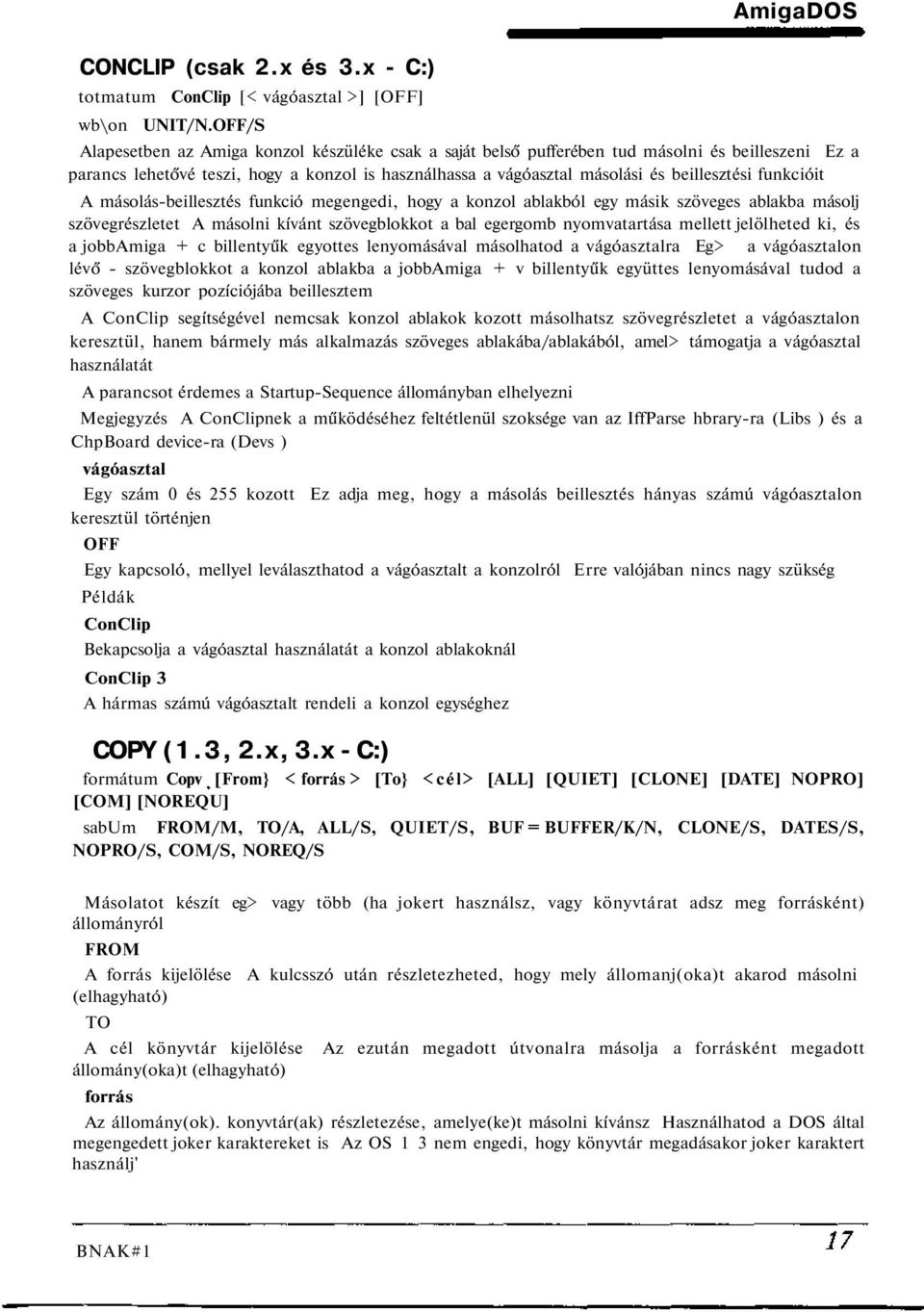 beillesztési funkcióit A másolás-beillesztés funkció megengedi, hogy a konzol ablakból egy másik szöveges ablakba másolj szövegrészletet A másolni kívánt szövegblokkot a bal egergomb nyomvatartása