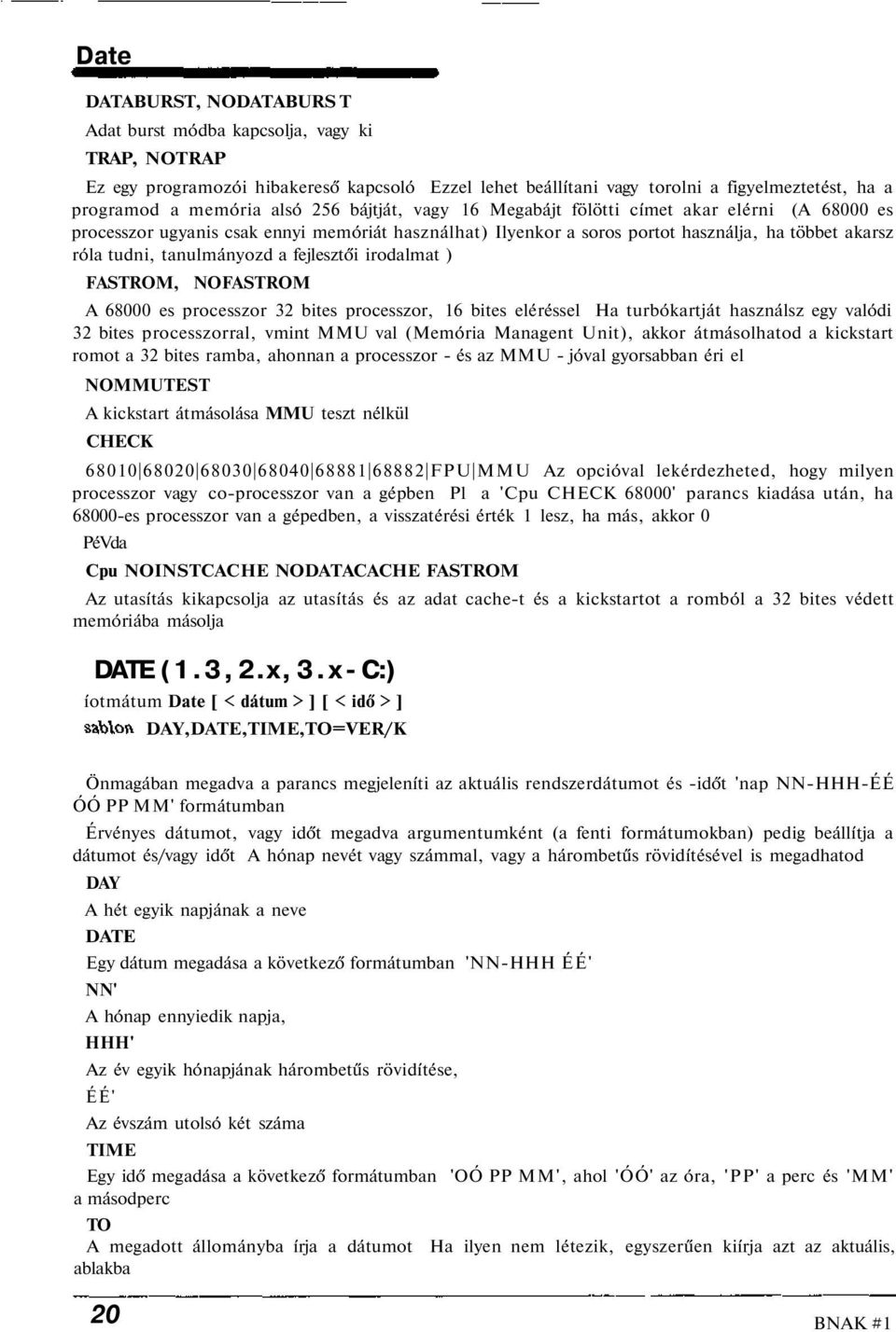 tanulmányozd a fejlesztői irodalmat ) FASTROM, NOFASTROM A 68000 es processzor 32 bites processzor, 16 bites eléréssel Ha turbókartját használsz egy valódi 32 bites processzorral, vmint MMU val