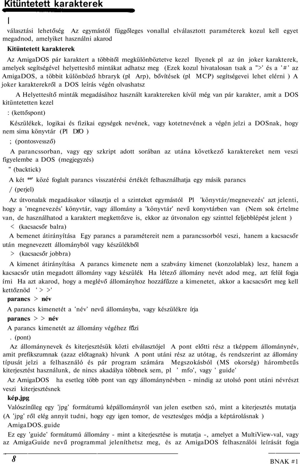 különböző hbraryk (pl Arp), bővítések (pl MCP) segítségevei lehet elérni ) A joker karakterekről a DOS leírás végén olvashatsz A Helyettesítő minták megadásához használt karaktereken kívül még van