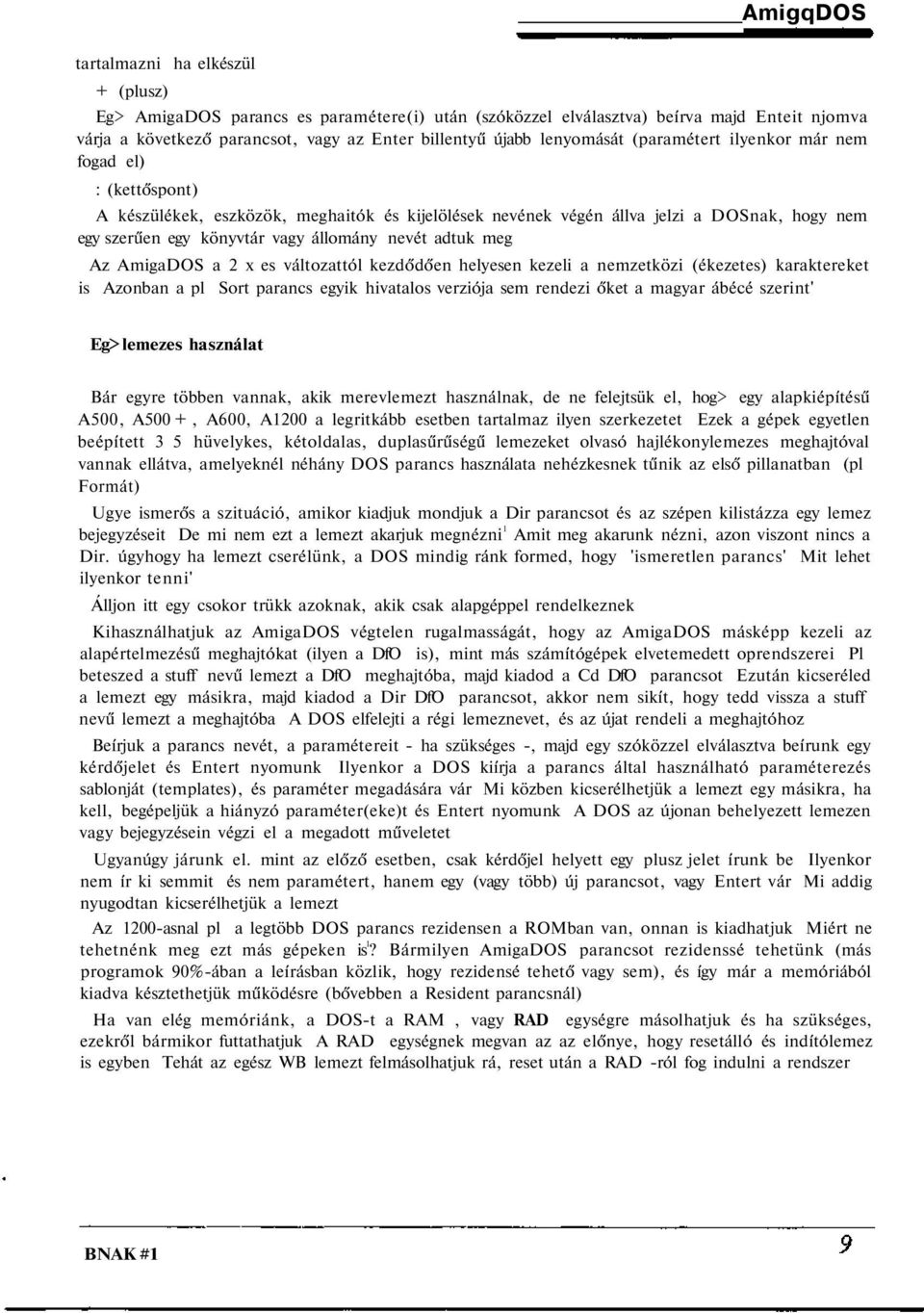 nevét adtuk meg Az AmigaDOS a 2 x es változattól kezdődően helyesen kezeli a nemzetközi (ékezetes) karaktereket is Azonban a pl Sort parancs egyik hivatalos verziója sem rendezi őket a magyar ábécé