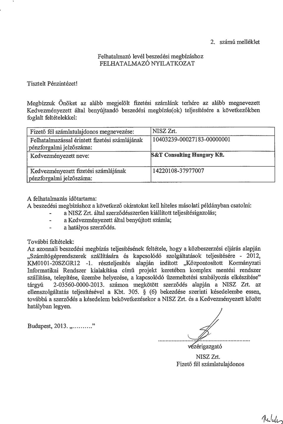 fél számlatulajdns megnevezése: NISZ Zrt. Felhatalmazással érintett fizetési számlájának 10403239-000271 83-00000001 pénzfrgalmi jelzőszáma: Kedvezményezett neve: S&T Cnsultiiig Rungary Kft.