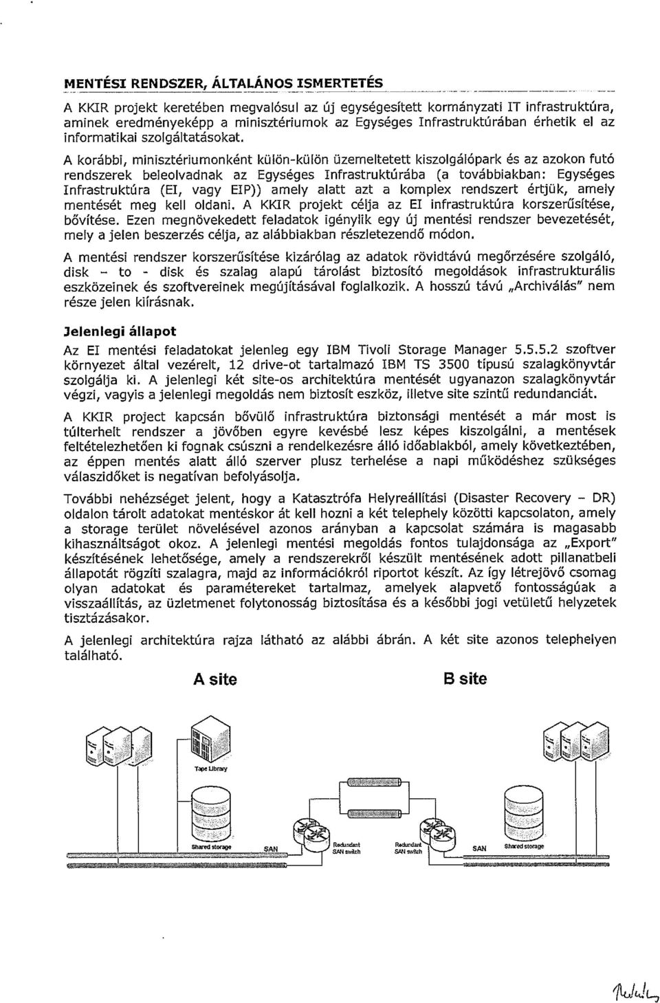 A krábbi, minisztériumnként külön-külön üzemeltetett kiszlgálópark és az azkn futó rendszerek belelvadnak az Egységes Infrastruktúrába (a tvábbiakban: Egységes Infrastruktúra (El, vagy EIP)) amely