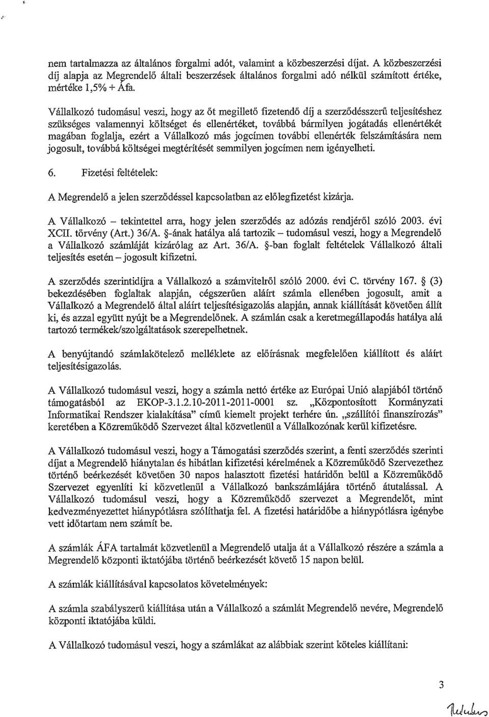 ezért a Vállalkzó más jgcímen tvábbi ellenérték felszámítására nem jgsult, tvábbá költségei megtérítését semmilyen jgcímen nem igényelheti. 6.