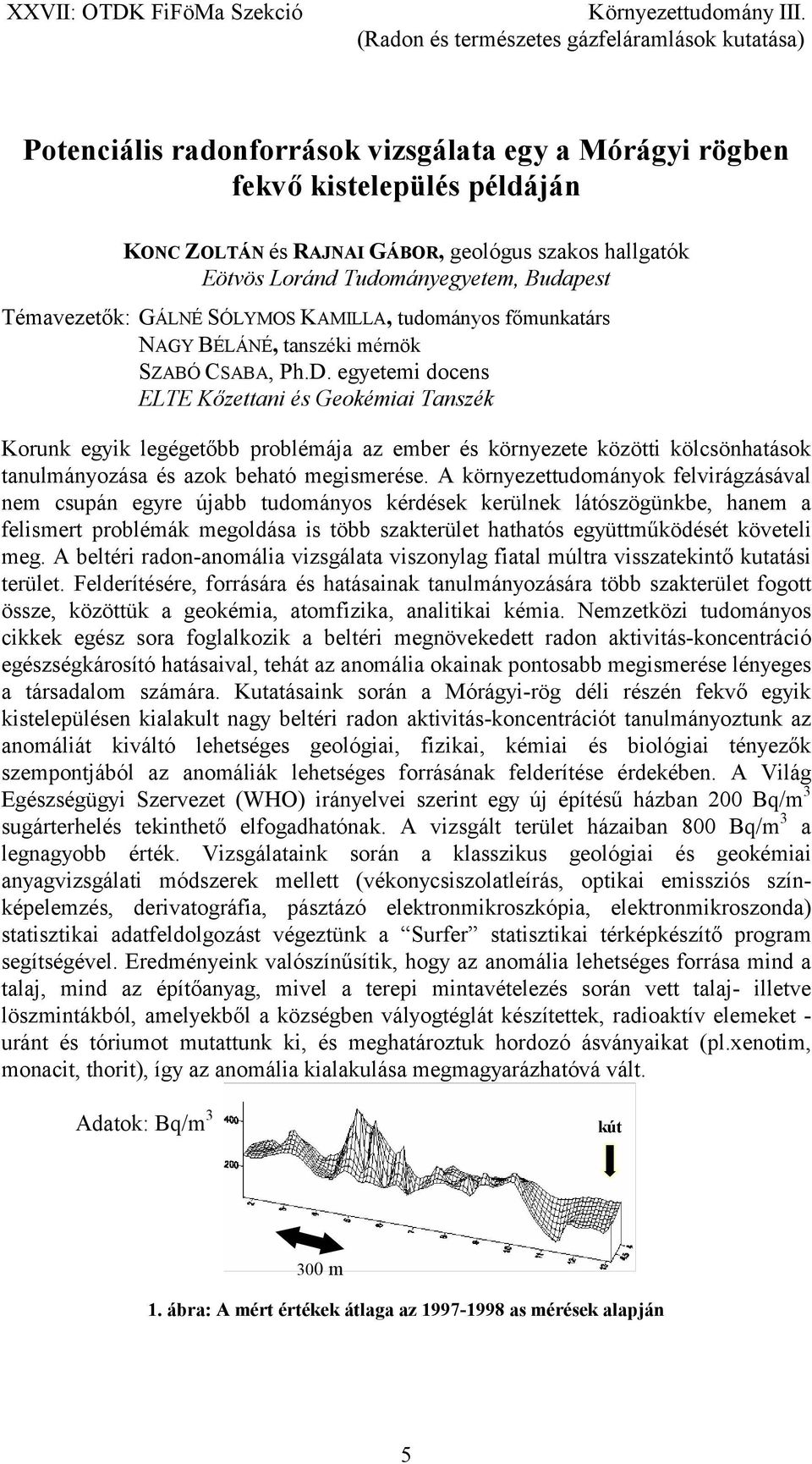 egyetemi docens ELTE Kőzettani és Geokémiai Tanszék Korunk egyik legégetőbb problémája az ember és környezete közötti kölcsönhatások tanulmányozása és azok beható megismerése.