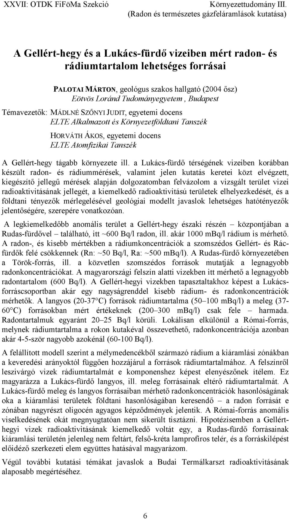 a Lukács-fürdő térségének vizeiben korábban készült radon- és rádiummérések, valamint jelen kutatás keretei közt elvégzett, kiegészítő jellegű mérések alapján dolgozatomban felvázolom a vizsgált