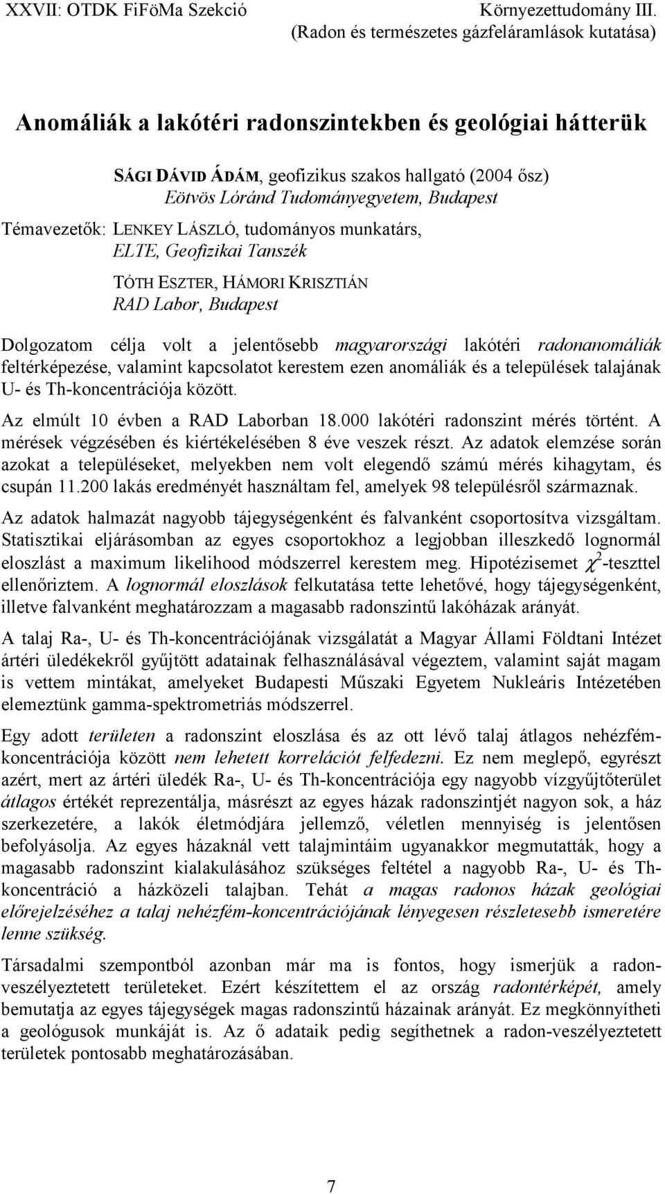 kerestem ezen anomáliák és a települések talajának U- és Th-koncentrációja között. Az elmúlt 10 évben a RAD Laborban 18.000 lakótéri radonszint mérés történt.