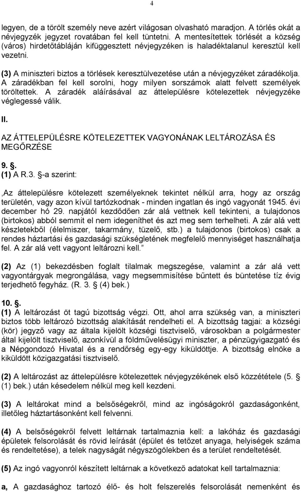 (3) A miniszteri biztos a törlések keresztülvezetése után a névjegyzéket záradékolja. A záradékban fel kell sorolni, hogy milyen sorszámok alatt felvett személyek töröltettek.