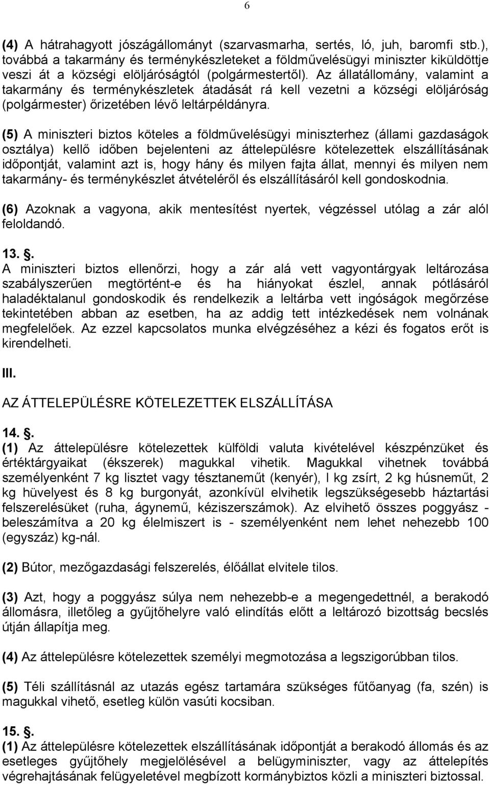 Az állatállomány, valamint a takarmány és terménykészletek átadását rá kell vezetni a községi elöljáróság (polgármester) őrizetében lévő leltárpéldányra.