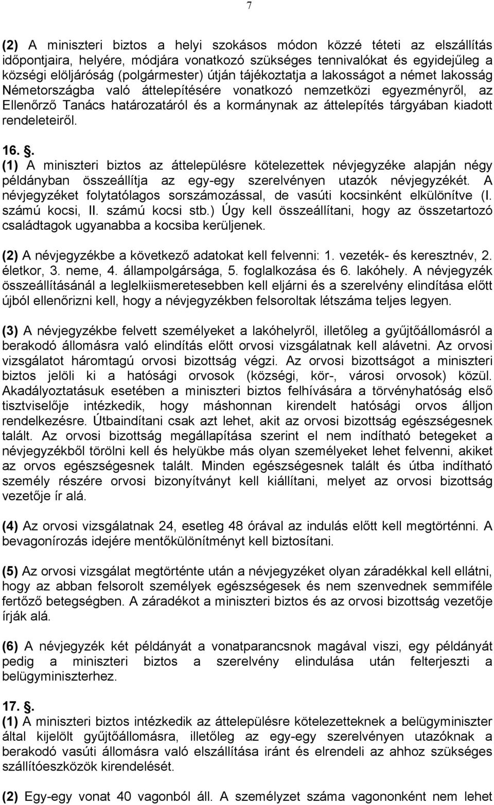 rendeleteiről. 16.. (1) A miniszteri biztos az áttelepülésre kötelezettek névjegyzéke alapján négy példányban összeállítja az egy-egy szerelvényen utazók névjegyzékét.