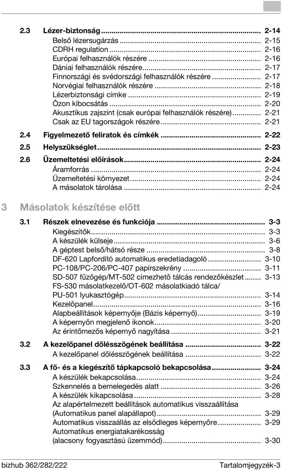 .. 2-21 2.4 Figyelmezető feliratok és címkék... 2-22 2.5 Helyszükséglet... 2-23 2.6 Üzemeltetési előírások... 2-24 Áramforrás... 2-24 Üzemeltetési környezet... 2-24 A másolatok tárolása.