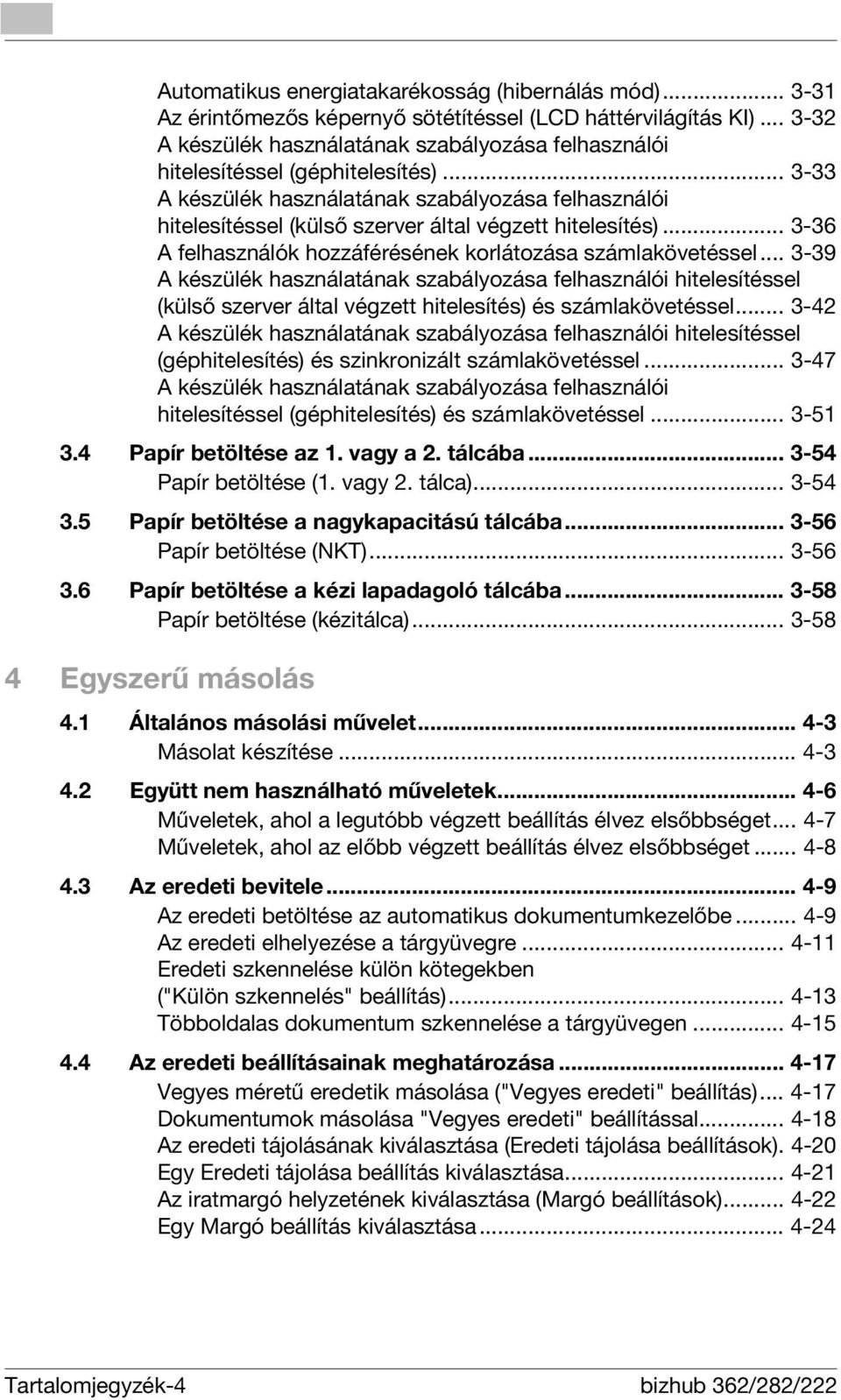 .. 3-33 A készülék használatának szabályozása felhasználói hitelesítéssel (külső szerver által végzett hitelesítés)... 3-36 A felhasználók hozzáférésének korlátozása számlakövetéssel.