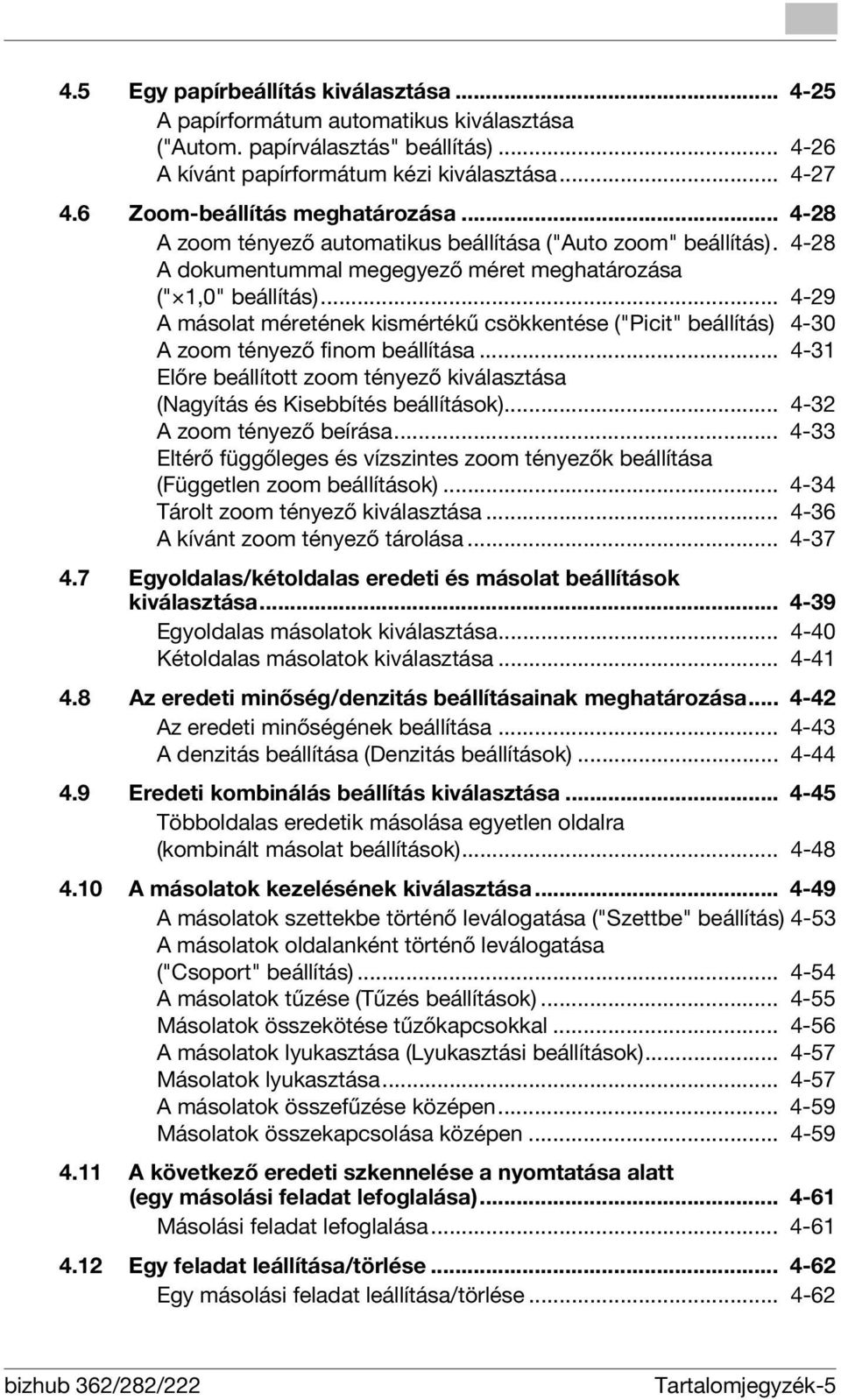 .. 4-29 A másolat méretének kismértékű csökkentése ("Picit" beállítás) 4-30 A zoom tényező finom beállítása... 4-31 Előre beállított zoom tényező kiválasztása (Nagyítás és Kisebbítés beállítások).