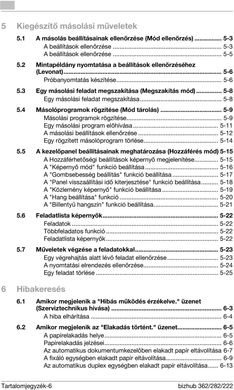 .. 5-8 5.4 Másolóprogramok rögzítése (Mód tárolás)... 5-9 Másolási programok rögzítése... 5-9 Egy másolási program előhívása... 5-11 A másolási beállítások ellenőrzése.