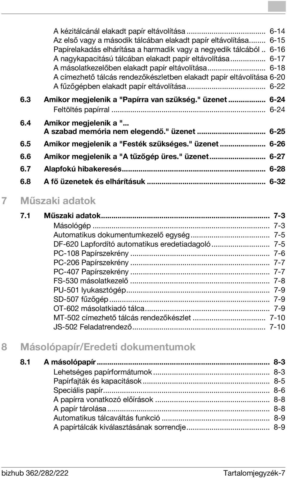 .. 6-18 A címezhető tálcás rendezőkészletben elakadt papír eltávolítása 6-20 A fűzőgépben elakadt papír eltávolítása... 6-22 6.3 Amikor megjelenik a "Papírra van szükség." üzenet.