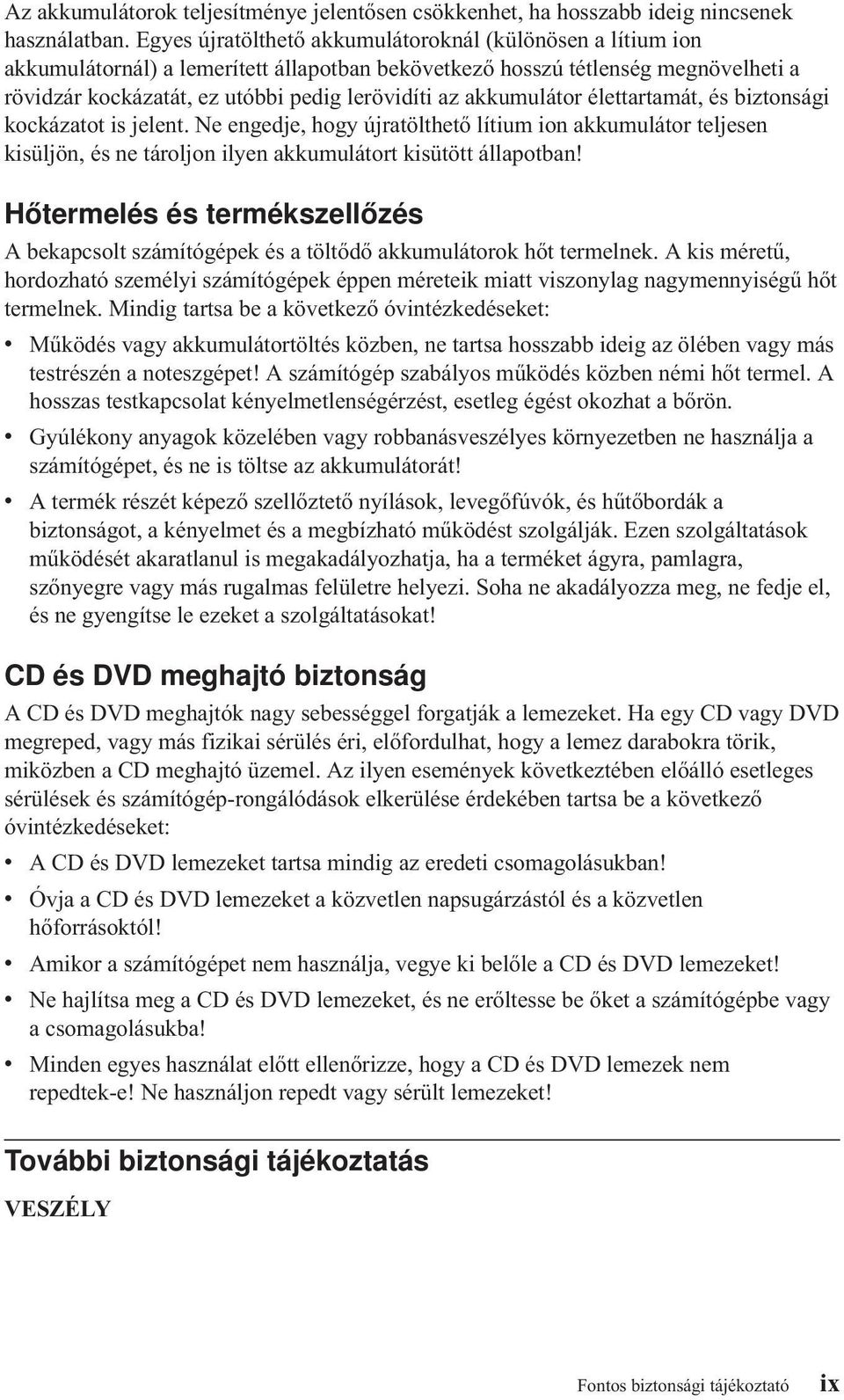 akkumulátor élettartamát, és biztonsági kockázatot is jelent. Ne engedje, hogy újratölthető lítium ion akkumulátor teljesen kisüljön, és ne tároljon ilyen akkumulátort kisütött állapotban!