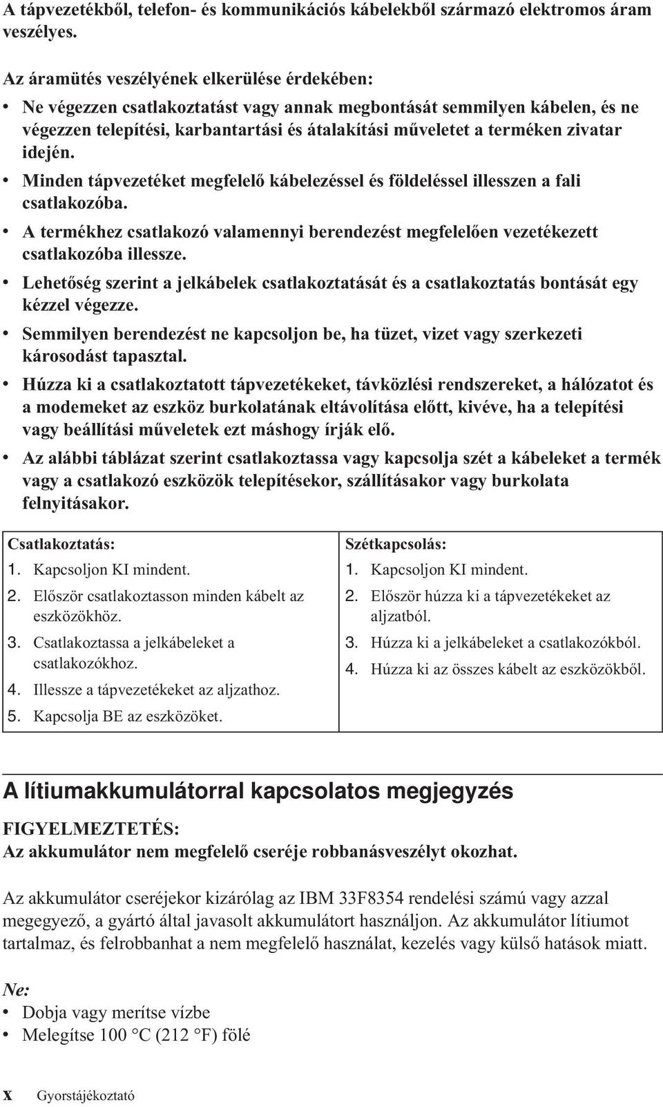 zivatar idején. v Minden tápvezetéket megfelelő kábelezéssel és földeléssel illesszen a fali csatlakozóba.