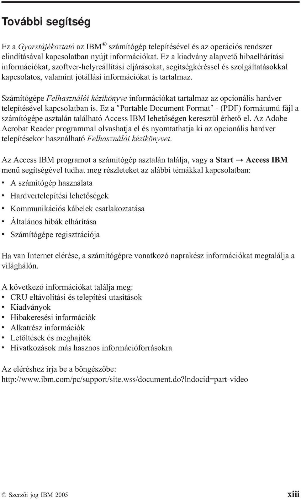 Számítógépe Felhasználói kézikönyve információkat tartalmaz az opcionális hardver telepítésével kapcsolatban is.