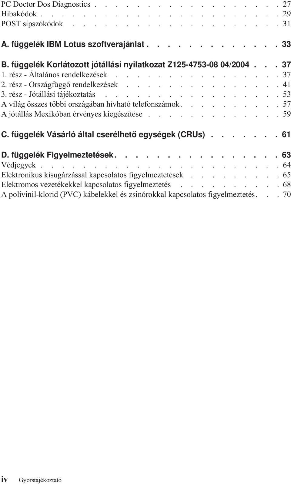 rész - Jótállási tájékoztatás.................53 A világ összes többi országában hívható telefonszámok..........57 A jótállás Mexikóban érvényes kiegészítése.............59 C.