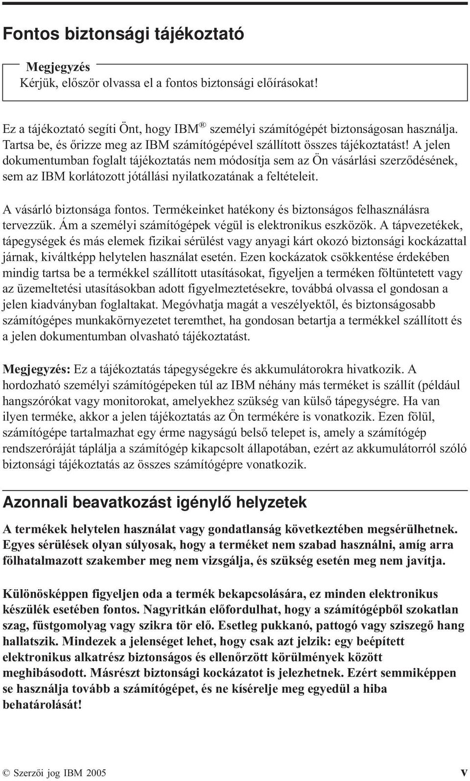 A jelen dokumentumban foglalt tájékoztatás nem módosítja sem az Ön vásárlási szerződésének, sem az IBM korlátozott jótállási nyilatkozatának a feltételeit. A vásárló biztonsága fontos.