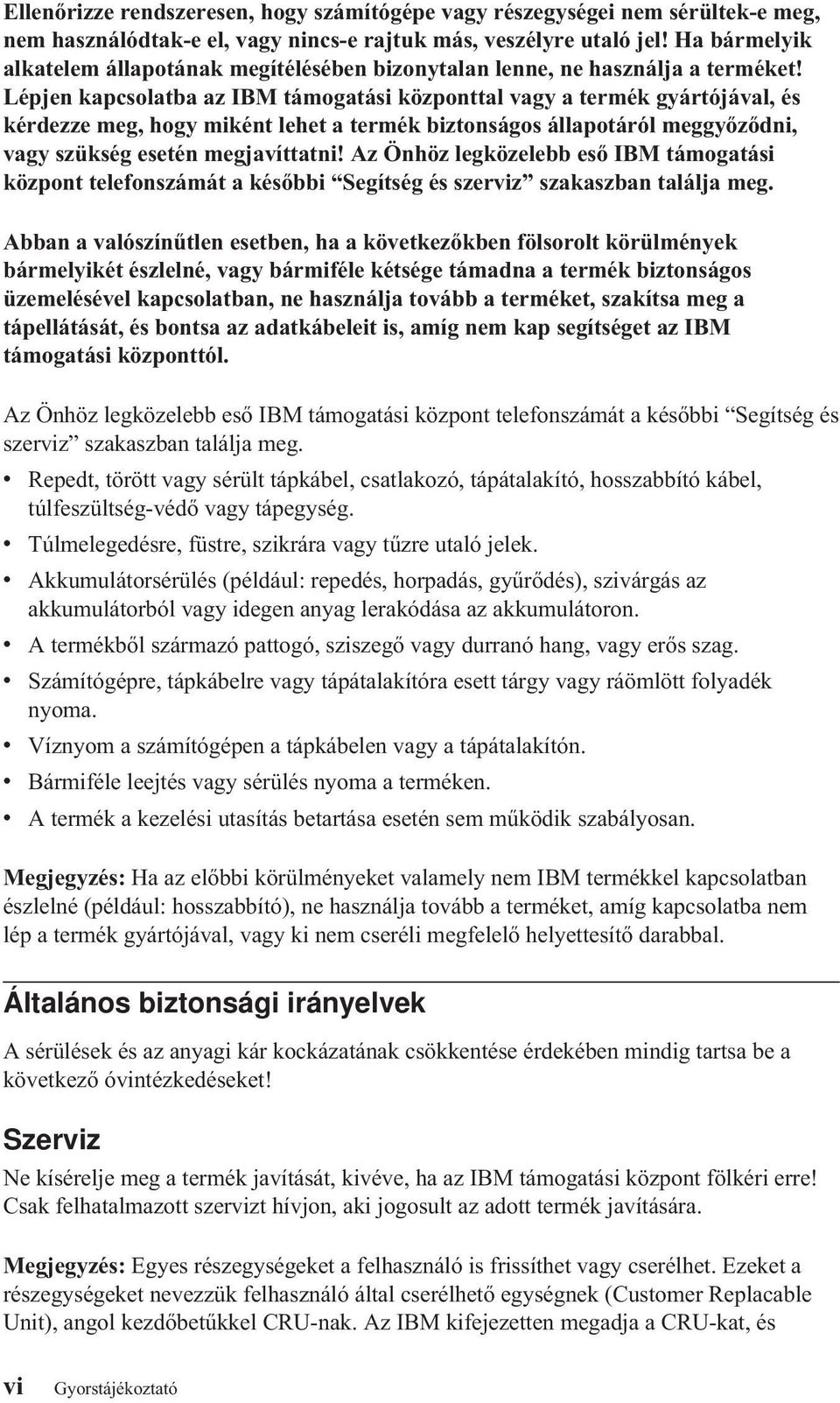 Lépjen kapcsolatba az IBM támogatási központtal vagy a termék gyártójával, és kérdezze meg, hogy miként lehet a termék biztonságos állapotáról meggyőződni, vagy szükség esetén megjavíttatni!