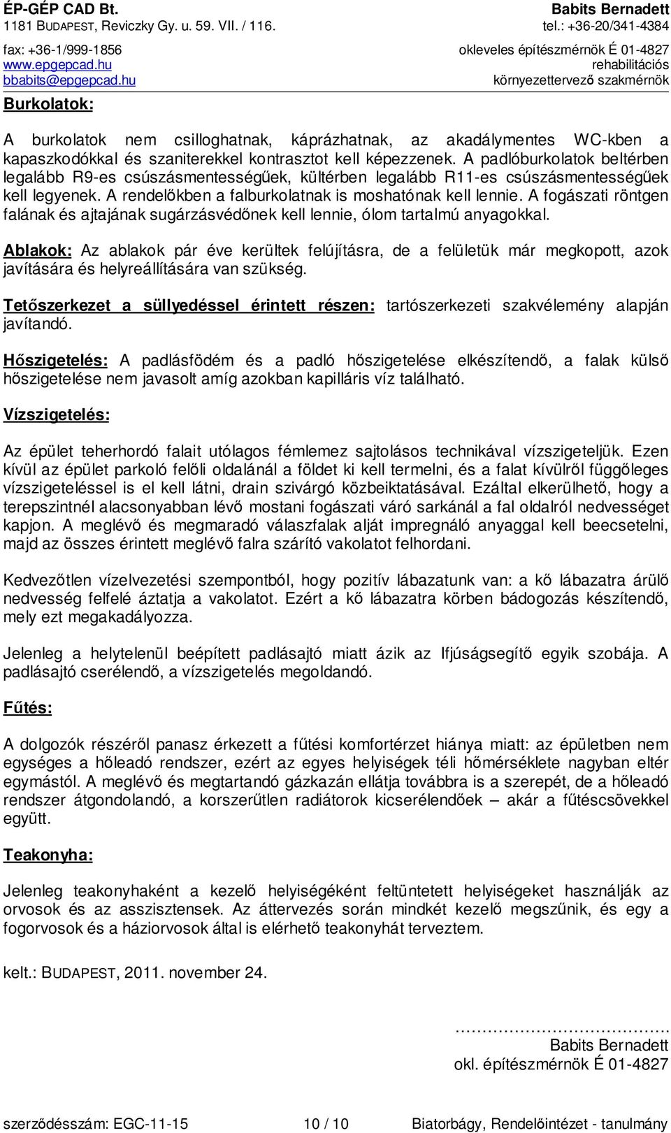 A padlóburkolatok beltérben legalább R9-es csúszásmentességűek, kültérben legalább R11-es csúszásmentességűek kell legyenek. A rendelőkben a falburkolatnak is moshatónak kell lennie.