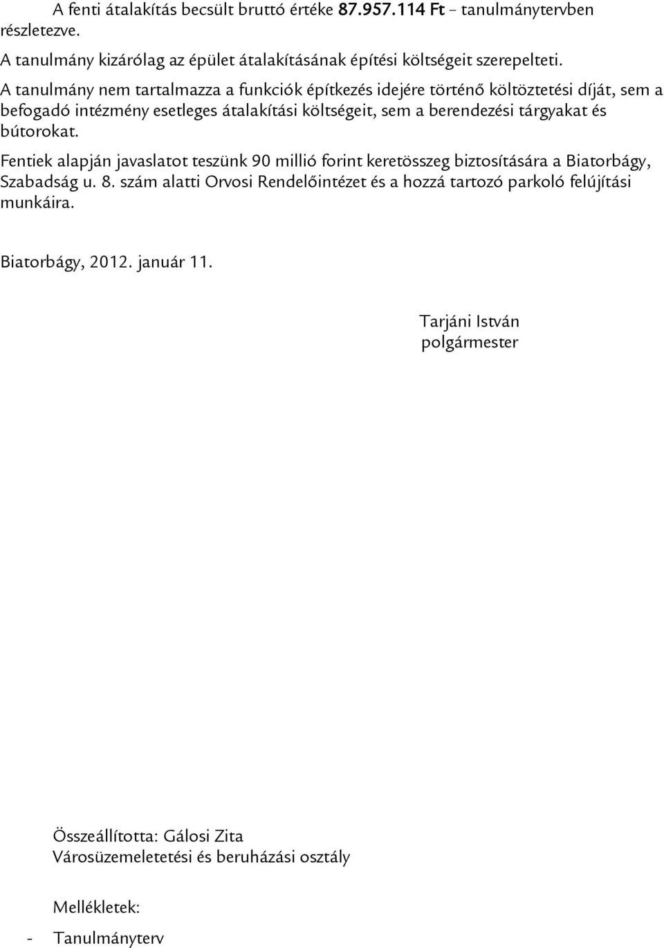 és bútorokat. Fentiek alapján javaslatot teszünk millió forint keretösszeg biztosítására a Biatorbágy, Szabadság u. 8.