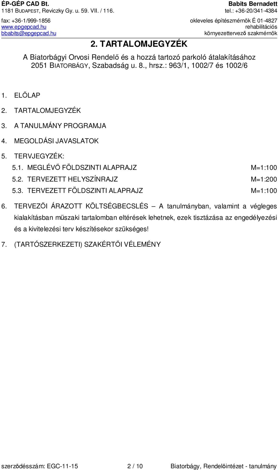 TARTALOMJEGYZÉK 3. A TANLMÁNY PROGRAMJA 4. MEGOLDÁSI JAVASLATOK 5. TERVJEGYZÉK: 5.1. MEGLÉVŐ FÖLDSZINTI ALAPRAJZ M=1:100 5.2. TERVEZETT HELYSZÍNRAJZ M=1:200 5.3. TERVEZETT FÖLDSZINTI ALAPRAJZ M=1:100 6.