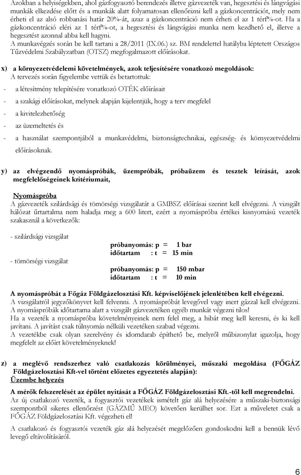 Ha a gázkoncentráció eléri az 1 térf%-ot, a hegesztési és lángvágási munka nem kezdhető el, illetve a hegesztést azonnal abba kell hagyni. A munkavégzés során be kell tartani a 28/2011 (IX.06.) sz.