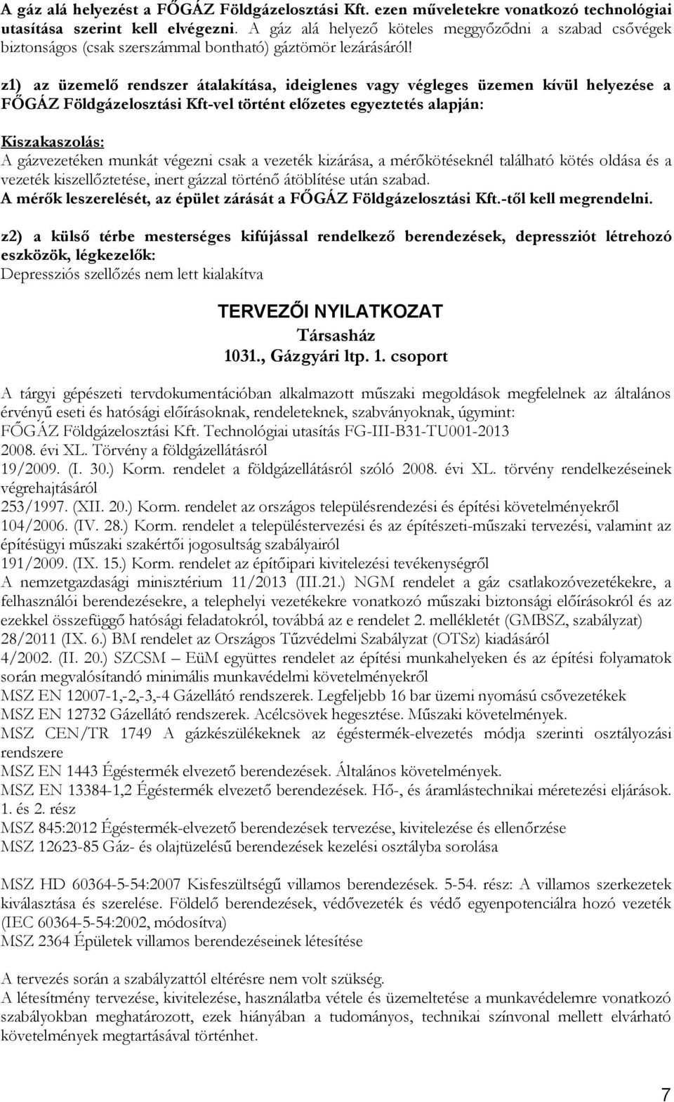 z1) az üzemelő rendszer átalakítása, ideiglenes vagy végleges üzemen kívül helyezése a FŐGÁZ Földgázelosztási Kft-vel történt előzetes egyeztetés alapján: Kiszakaszolás: A gázvezetéken munkát végezni