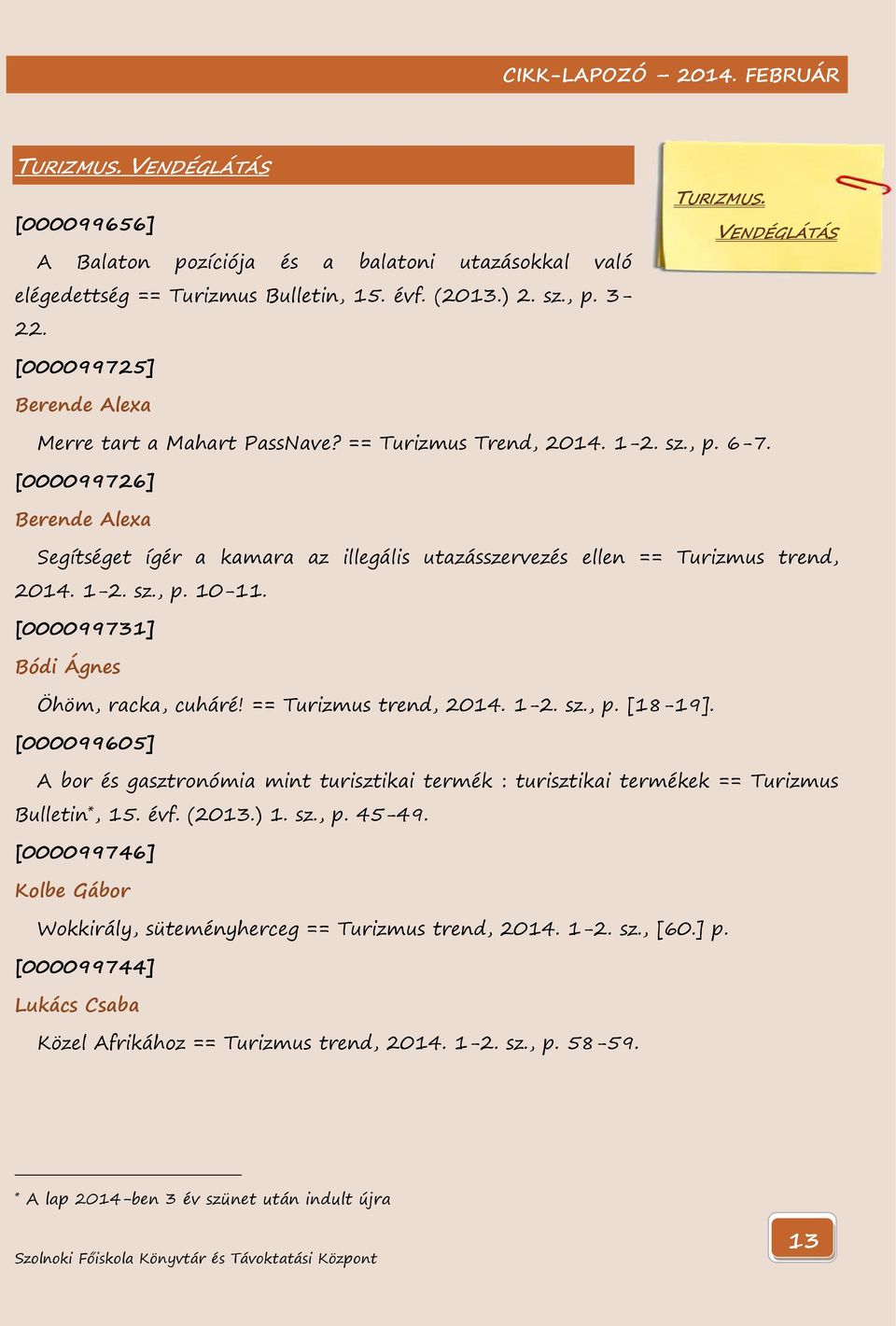 [000099726] Berende Alexa Segítséget ígér a kamara az illegális utazásszervezés ellen == Turizmus trend, 2014. 1-2. sz., p. 10-11. [000099731] Bódi Ágnes Öhöm, racka, cuháré! == Turizmus trend, 2014. 1-2. sz., p. [18-19].