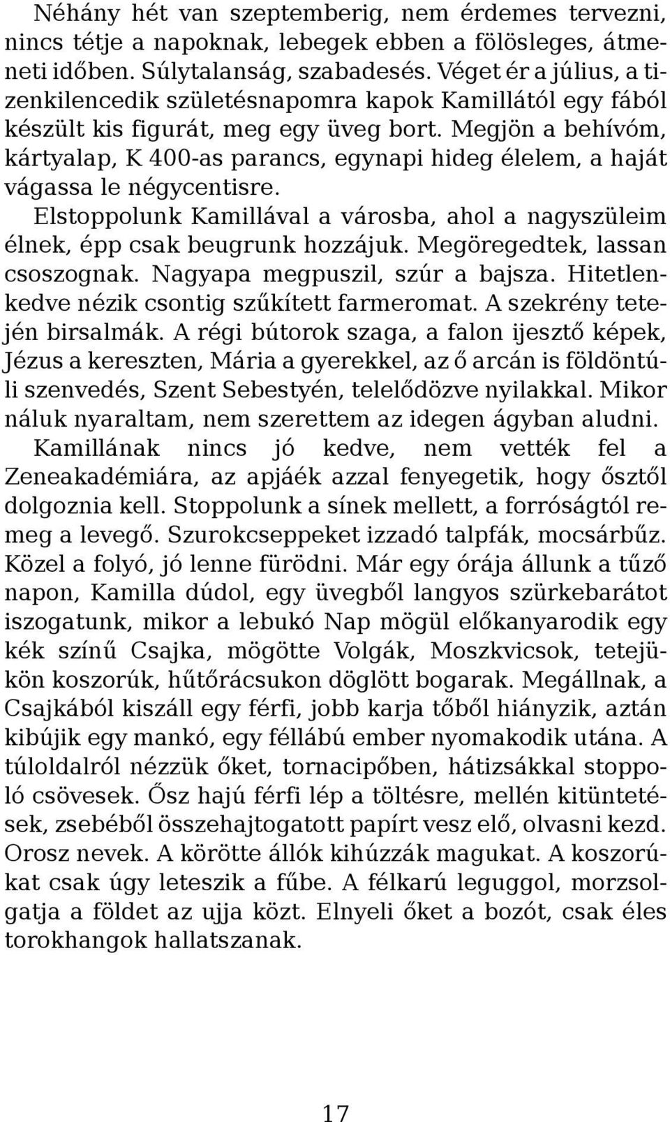 Megjön a behívóm, kártyalap, K 400-as parancs, egynapi hideg élelem, a haját vágassa le négycentisre. Elstoppolunk Kamillával a városba, ahol a nagyszüleim élnek, épp csak beugrunk hozzájuk.