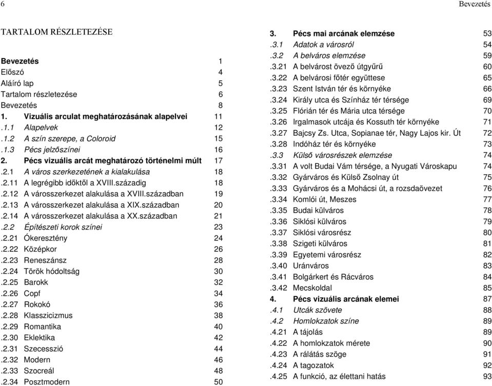 században 19.2.13 A városszerkezet alakulása a XIX.században 20.2.14 A városszerkezet alakulása a XX.században 21.2.2 Építészeti korok színei 23.2.21 Ókeresztény 24.2.22 Középkor 26.2.23 Reneszánsz 28.