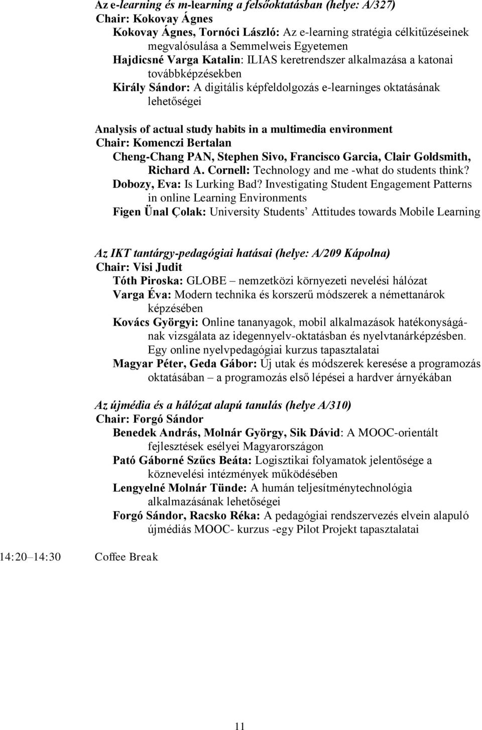 multimedia environment Chair: Komenczi Bertalan Cheng-Chang PAN, Stephen Sivo, Francisco Garcia, Clair Goldsmith, Richard A. Cornell: Technology and me -what do students think?