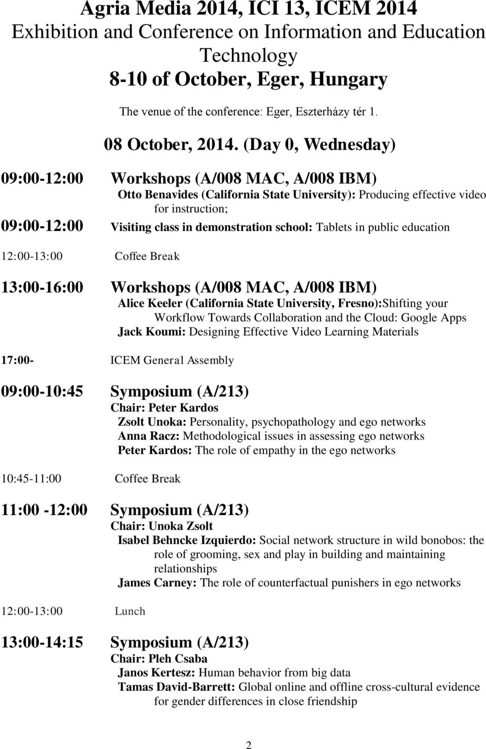 (Day 0, Wednesday) 09:00-12:00 Workshops (A/008 MAC, A/008 IBM) Otto Benavides (California State University): Producing effective video for instruction; 09:00-12:00 Visiting class in demonstration