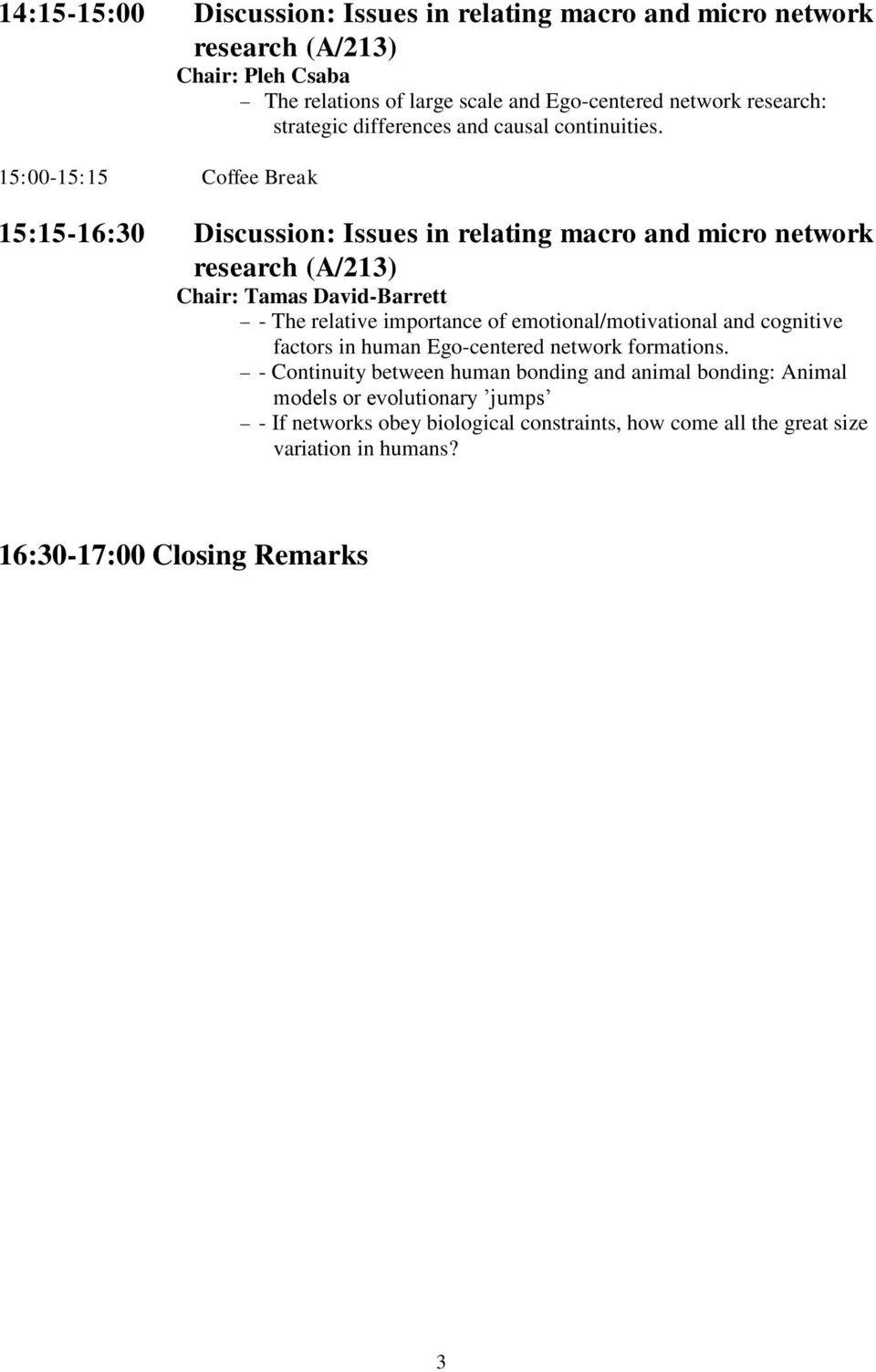 15:00-15:15 Coffee Break 15:15-16:30 Discussion: Issues in relating macro and micro network research (A/213) Chair: Tamas David-Barrett - The relative importance of
