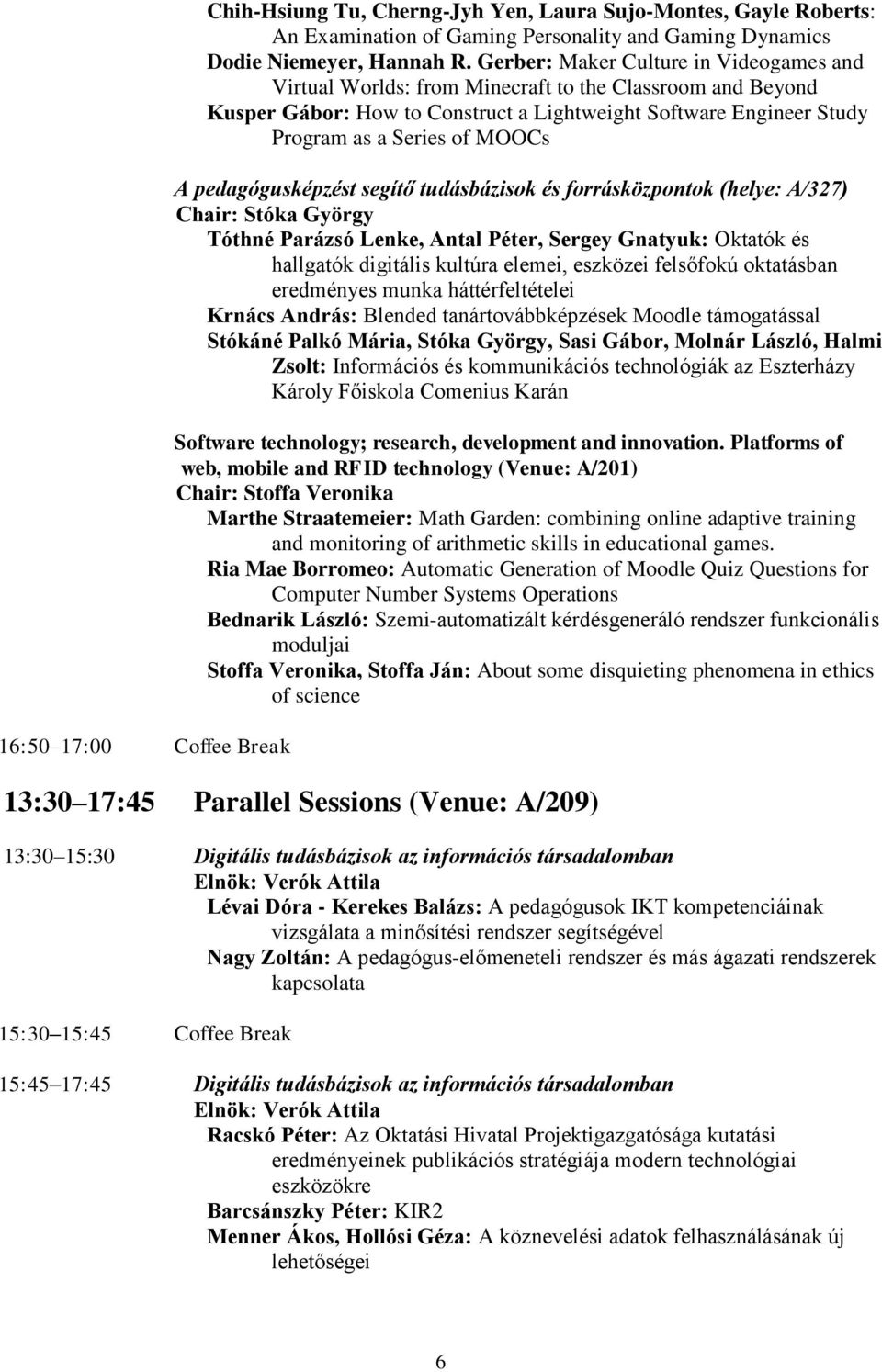 pedagógusképzést segítő tudásbázisok és forrásközpontok (helye: A/327) Chair: Stóka György Tóthné Parázsó Lenke, Antal Péter, Sergey Gnatyuk: Oktatók és hallgatók digitális kultúra elemei, eszközei