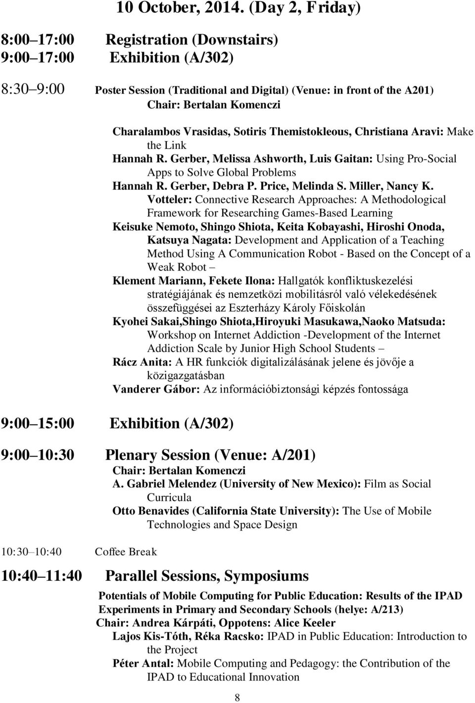 Charalambos Vrasidas, Sotiris Themistokleous, Christiana Aravi: Make the Link Hannah R. Gerber, Melissa Ashworth, Luis Gaitan: Using Pro-Social Apps to Solve Global Problems Hannah R. Gerber, Debra P.