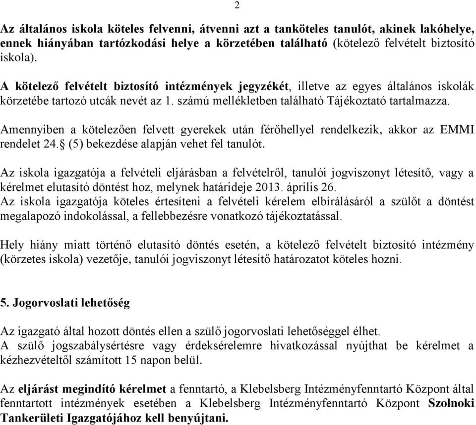 Amennyiben a kötelezően felvett gyerekek után férőhellyel rendelkezik, akkor az EMMI rendelet 24. (5) bekezdése alapján vehet fel tanulót.