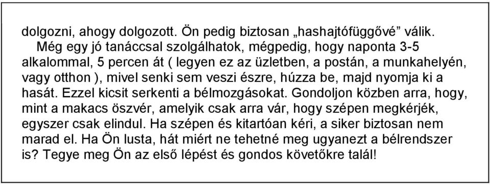 mivel senki sem veszi észre, húzza be, majd nyomja ki a hasát. Ezzel kicsit serkenti a bélmozgásokat.