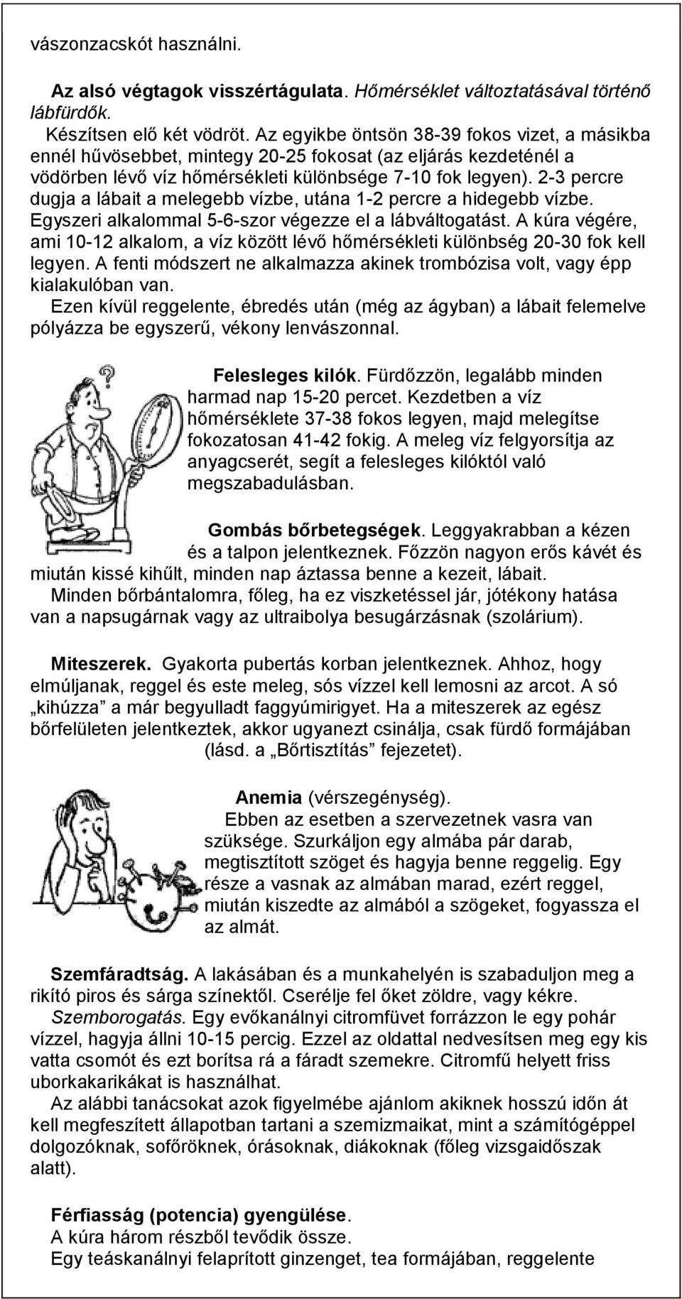 2-3 percre dugja a lábait a melegebb vízbe, utána 1-2 percre a hidegebb vízbe. Egyszeri alkalommal 5-6-szor végezze el a lábváltogatást.