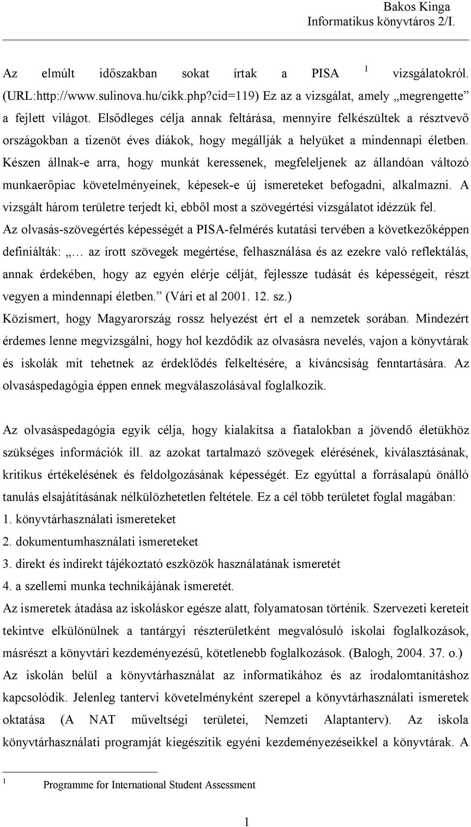 Készen állnak-e arra, hogy munkát keressenek, megfeleljenek az állandóan változó munkaerőpiac követelményeinek, képesek-e új ismereteket befogadni, alkalmazni.