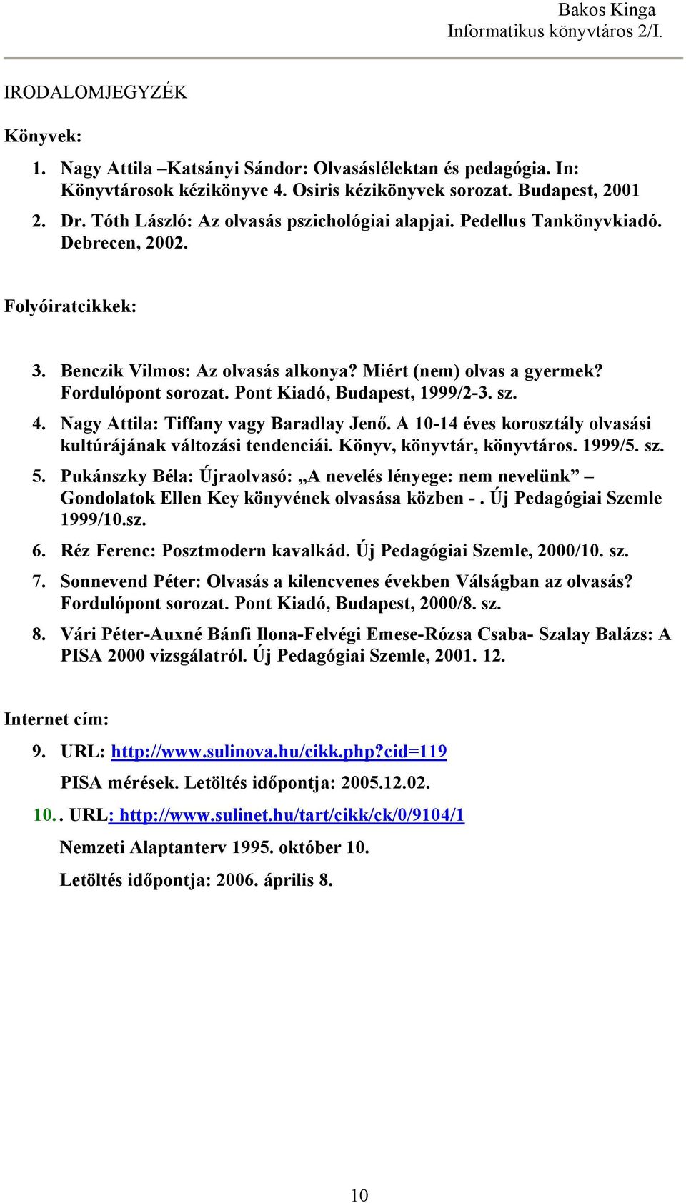 Pont Kiadó, Budapest, 1999/2-3. sz. 4. Nagy Attila: Tiffany vagy Baradlay Jenő. A 10-14 éves korosztály olvasási kultúrájának változási tendenciái. Könyv, könyvtár, könyvtáros. 1999/5. sz. 5.