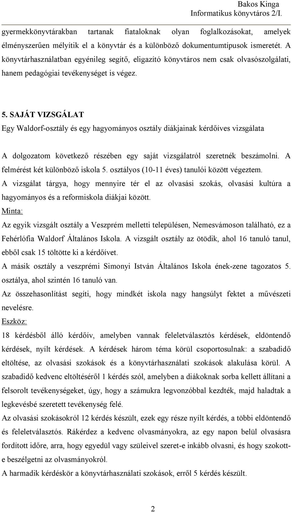 SAJÁT VIZSGÁLAT Egy Waldorf-osztály és egy hagyományos osztály diákjainak kérdőíves vizsgálata A dolgozatom következő részében egy saját vizsgálatról szeretnék beszámolni.