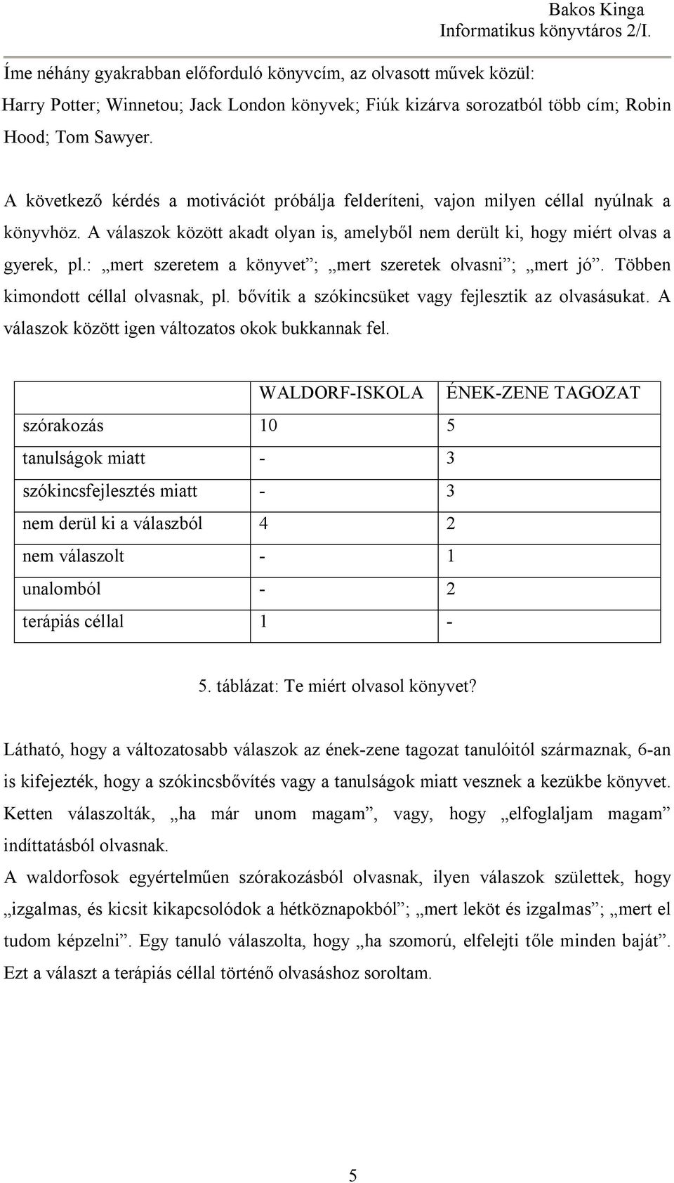 : mert szeretem a könyvet ; mert szeretek olvasni ; mert jó. Többen kimondott céllal olvasnak, pl. bővítik a szókincsüket vagy fejlesztik az olvasásukat.