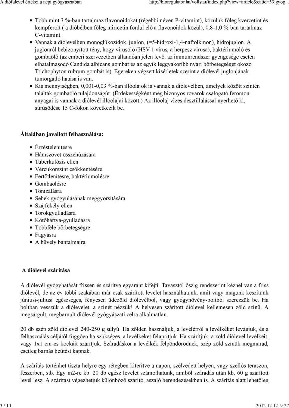 A juglonról bebizonyított tény, hogy vírusölő (HSV-1 vírus, a herpesz vírusa), baktériumölő és gombaölő (az emberi szervezetben állandóan jelen levő, az immunrendszer gyengesége esetén elhatalmasodó