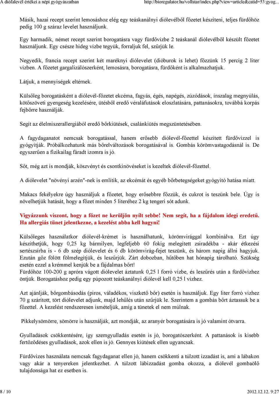 Negyedik, francia recept szerint két maréknyi diólevelet (dióburok is lehet) főzzünk 15 percig 2 liter vízben. A főzetet gargalizálószerként, lemosásra, borogatásra, fürdőként is alkalmazhatjuk.